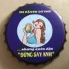Nắp chai bia 35cm tiếng Việt - "Đừng Say Anh" - CNV-802