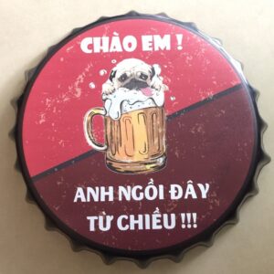 Nắp chai bia 35cm tiếng Việt - Chào Em! Anh Ngồi Đây Từ Chiều!!!  CNV-804