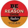 Tranh thiếc tròn 30cm - Be the Reason Someone Smiles Today YCR-59